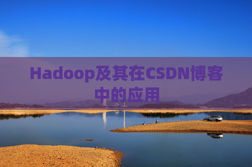 Hadoop及其在CSDN博客中的应用